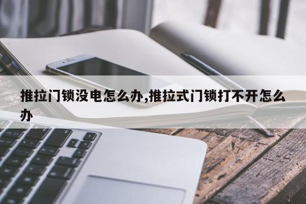 推拉门锁没电怎么办,推拉式门锁打不开怎么办 第1张