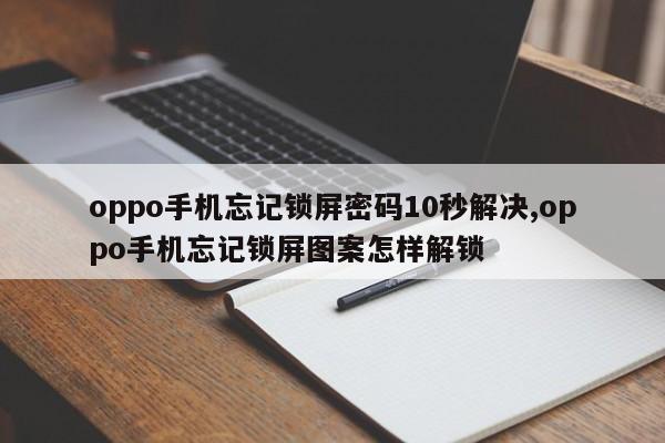 oppo手机忘记锁屏密码10秒解决,oppo手机忘记锁屏图案怎样解锁 第1张