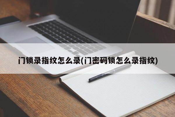 门锁录指纹怎么录(门密码锁怎么录指纹)