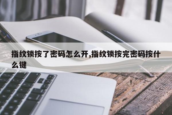 指纹锁按了密码怎么开,指纹锁按完密码按什么键 第1张