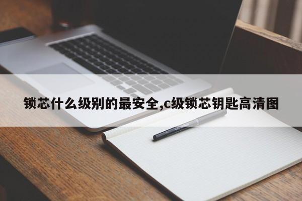 锁芯什么级别的最安全,c级锁芯钥匙高清图