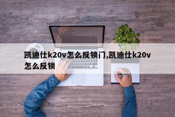 凯迪仕k20v怎么反锁门,凯迪仕k20v怎么反锁 第1张