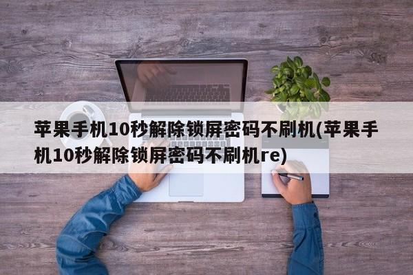 苹果手机10秒解除锁屏密码不刷机(苹果手机10秒解除锁屏密码不刷机re)