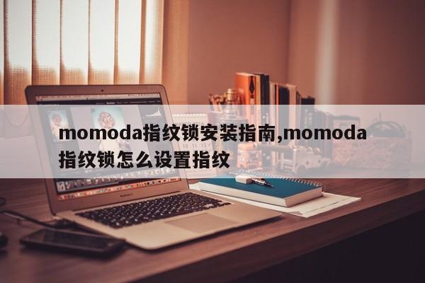 momoda指纹锁安装指南,momoda指纹锁怎么设置指纹 第1张