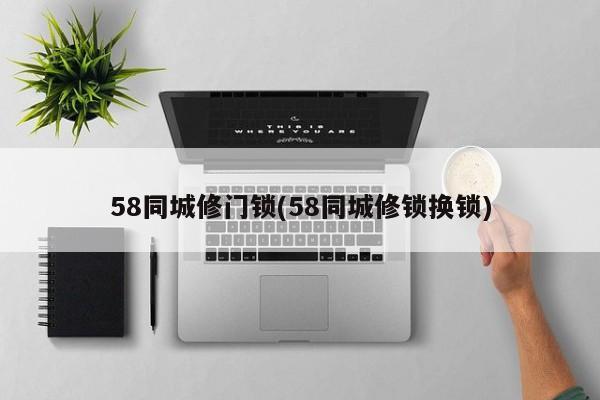 58同城修门锁(58同城修锁换锁) 第1张