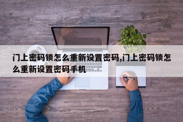 门上密码锁怎么重新设置密码,门上密码锁怎么重新设置密码手机 第1张