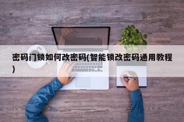 密码门锁如何改密码(智能锁改密码通用教程)