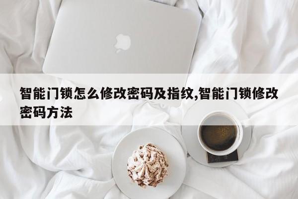 智能门锁怎么修改密码及指纹,智能门锁修改密码方法 第1张