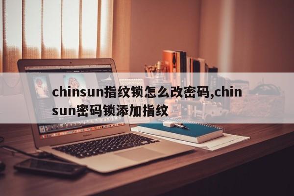 chinsun指纹锁怎么改密码,chinsun密码锁添加指纹 第1张